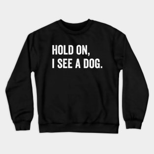 Hold on, I see a Dog Crewneck Sweatshirt